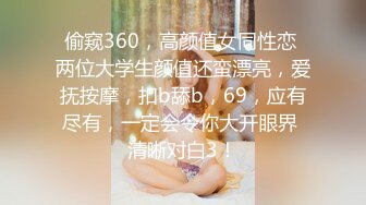 偷窥360，高颜值女同性恋 两位大学生颜值还蛮漂亮，爱抚按摩，扣b舔b，69，应有尽有，一定会令你大开眼界 清晰对白3！