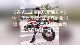 【实战型剧情啪啪羞涩女神】休假時想偷偷打工卻遇到老司機 被操叫得不要不要的 全裸三点怼操射一身 (2)