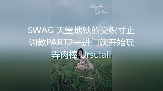 SWAG 天堂地狱的交织寸止调教PART2一进门就开始玩弄肉棒 Ursulali