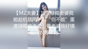 【MZ夫妻】顶级绿帽老婆我能趁机插两下吗“你不能”重度绿帽癖老公，要老婆换好情趣内衣等单男