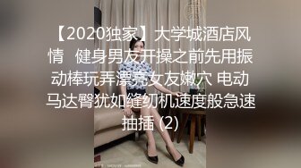 【2020独家】大学城酒店风情❤健身男友开操之前先用振动棒玩弄漂亮女友嫩穴 电动马达臀犹如缝纫机速度般急速抽插 (2)