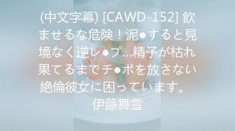 (中文字幕) [CAWD-152] 飲ませるな危険！泥●すると見境なく逆レ●プ…精子が枯れ果てるまでチ●ポを放さない絶倫彼女に困っています。 伊藤舞雪