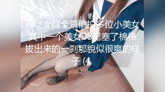 商场女厕全景偷拍多位小美女其中一个美女BB里塞了棉棒拔出来的一刹那貌似很爽的样子 (4 