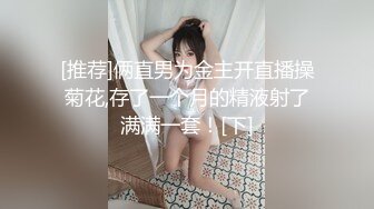 [推荐]俩直男为金主开直播操菊花,存了一个月的精液射了满满一套！[下]