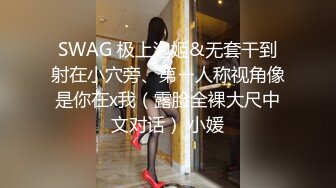 SWAG 极上泡姬&无套干到射在小穴旁、第ㄧ人称视角像是你在x我（露脸全裸大尺中文对话） 小媛