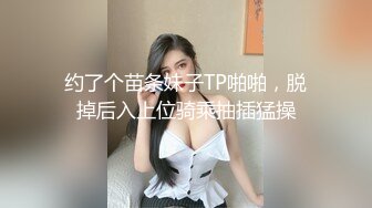 约了个苗条妹子TP啪啪，脱掉后入上位骑乘抽插猛操