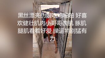 黑丝漂亮伪娘吃鸡啪啪 好喜欢健壮肌肉小哥哥腹肌 豚肌 腿肌看着好爱 操逼特别猛有力