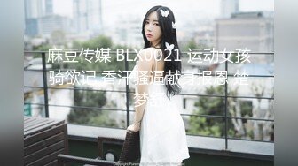 麻豆传媒 BLX0021 运动女孩骑欲记 香汗骚逼献身报恩 楚梦舒