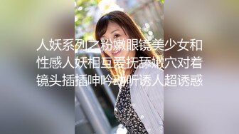 人妖系列之粉嫩眼镜美少女和性感人妖相互爱抚舔嫩穴对着镜头插插呻吟动听诱人超诱惑