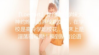 『Loeftart』专约清纯学妹大神约炮舞蹈系校花女神，在学校是高冷学姐校花，在床上是淫荡骚母狗！操到胡言论语