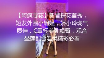 【阿疯寻花】新晋探花首秀，短发外围小姐姐，娇小玲珑气质佳，C罩杯美乳翘臀，观音坐莲配合温柔精彩必看